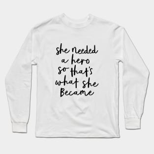 She Needed a Hero So That's What She Became Long Sleeve T-Shirt